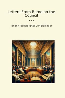 Letters From Rome on the Council (Classic Books)