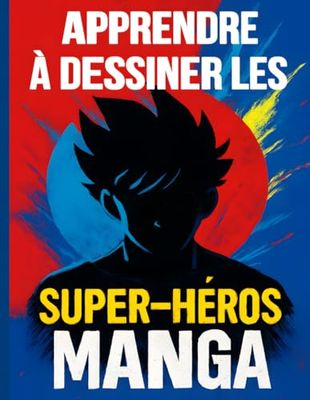 Apprendre à dessiner les super-héros manga: Guide étape par étape pour débutants, avec modèles faciles, poses dynamiques et astuces de dessin manga