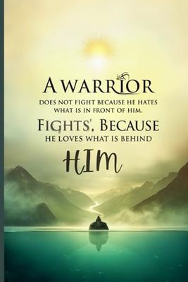 A Warrior Does Not Fight Because He Hates What Is In Front Of Him. He Fights Because He Loves What Is Behind Him.: A powerful journal made for those who fight with purpose.