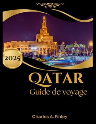 QATAR Guide de voyage 2025: Un voyage à travers une culture riche, des paysages époustouflants et des merveilles modernes pour une expérience inoubliable
