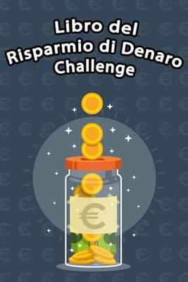 Libro del Risparmio di Denaro Challenge: Manuale Pratico per il Risparmio e la Gestione delle Finanze, Da Budget a Risparmiare Soldi Facilmente, Sfide da €100, €300, €1000, €2000, €5000, a €10000.
