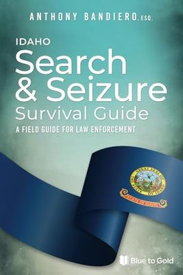 Idaho Search & Seizure Survival Guide: A Field Guide for Law Enforcement