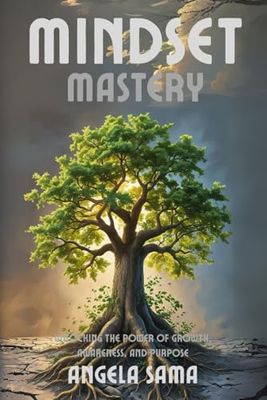 Mindset Mastery: Unlocking the Power of Growth, Awareness, and Purpose