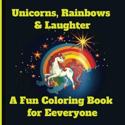 Unicorns, Rainbows & Laughter: A Fun Coloring Book for Everyone