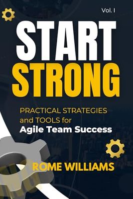 START STRONG: Practical Strategies and Tools for Agile Team Success