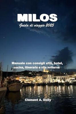 Milos Guida di viaggio 2025: Manuale con consigli utili, hotel, cucina, itinerario e vita notturna (A Colori)