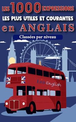 Les 1000 expressions les plus courantes et utiles en anglais :: le guide débutant pour parler l'anglais avec les phrases indispensables à connaitre