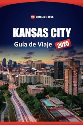 KANSAS CITY Guía de Viaje 2025: Explore las atracciones locales, la comida, la cultura, los consejos prácticos y las actividades para quienes visitan Missouri City por primera vez