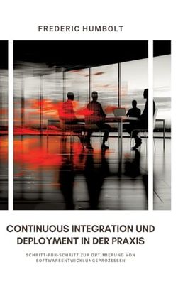 Continuous Integration und Deployment in der Praxis: Schritt-für-Schritt zur Optimierung von Softwareentwicklungsprozessen
