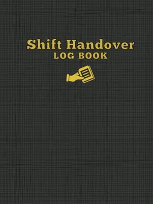 Shift Handover Log Book: Simple Hardcover Employee Recording Notebook for Daily and Ongoing Staff Communication and Shift Management
