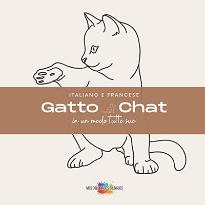 GATTO - CHAT, in un modo tutto suo - Mes coloriages bilingues italiano-francese: Attraverso l'universo dei gatti, colorate, Album da colorare e per imparare il francese - da 4 e 6 anni