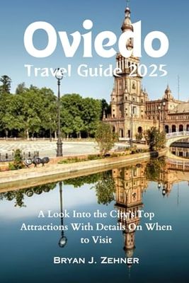 Oviedo Travel Guide 2025: A Look Into the City’s Top Attractions With Details On When to Visit