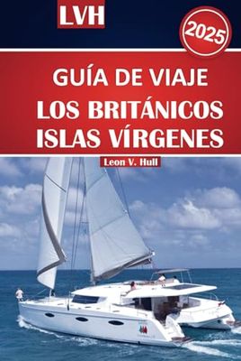 Guía de viaje de las Islas Vírgenes Británicas 2025: Su manual definitivo para lo mejor del paraíso, las playas imperdibles, las aventuras en velero y las escapadas a la isla