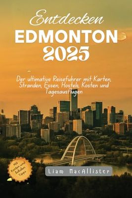 Entdecken Edmonton 2025: Der ultimative Reiseführer mit Karten, Stränden, Essen, Hostels, Kosten und Tagesausflügen