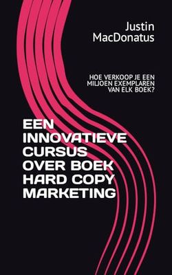 EEN INNOVATIEVE CURSUS OVER BOEK HARD COPY MARKETING: HOE VERKOOP JE EEN MILJOEN EXEMPLAREN VAN ELK BOEK?