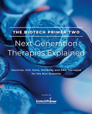 The Biotech Primer Two: Next Generation Therapies Explained: Vaccines, Cell, Gene, Antibody and RNA Therapies for the Non-Scientist