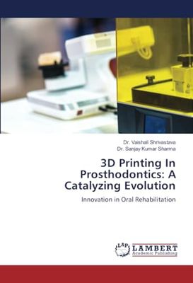 3D Printing In Prosthodontics: A Catalyzing Evolution: Innovation in Oral Rehabilitation