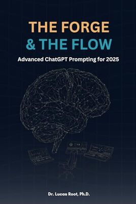 THE FORGE & THE FLOW: Advanced ChatGPT Prompting for 2025