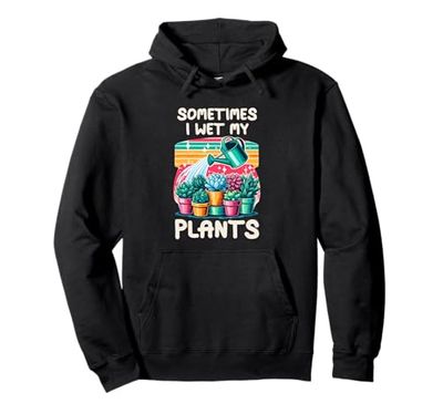 Sometimes I Wet My Plants Cute Gardening Gardener Botanist Pullover Hoodie
