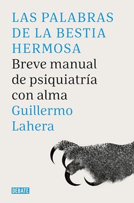 Las palabras de la bestia hermosa: Breve manual de psiquiatría con alma
