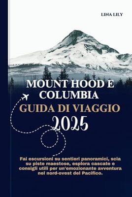 MOUNT HOOD E COLUMBIA GUIDA DI VIAGGIO 2025: Fai escursioni su sentieri panoramici, scia su piste maestose, esplora cascate e consigli utili per un'emozionante avventura nel nord-ovest del Pacifico.