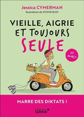 Vieille, aigrie et toujours seule et alors ?: Mon programme en 21 jours pour bien rater sa vie