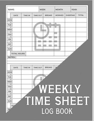 Weekly Time Sheet Log Book: Employees Record Work Hours | Time Management Book