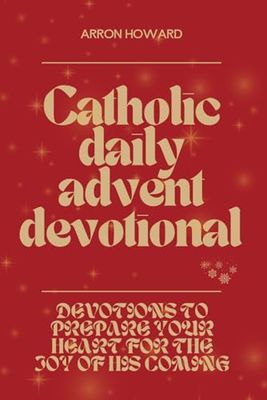 Catholic Daily Advent Devotional: Devotions to Prepare Your Heart for the Joy of His Coming
