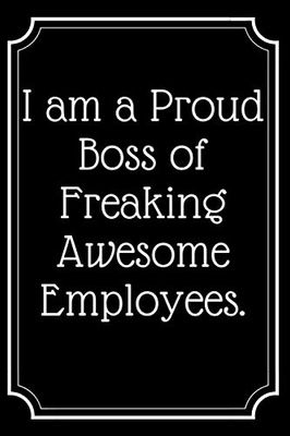 I am a Proud Boss of Freaking Awesome Employees.: Lined Journal;Funny Gag Gifts for Men and Women;Office Journal;Gifts for Coworker Best Gag ... gifts,coworker gag book,Coworker Notebook