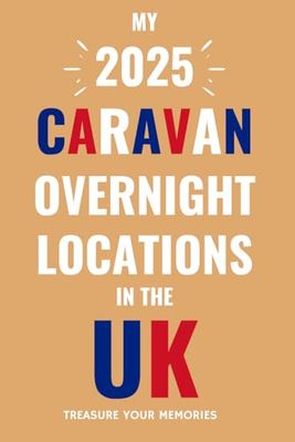 My 2025 Caravan Overnight Locations in the UK: - The Must Have Caravan Travel Journal For Your 2025 Road Trip Adventures.