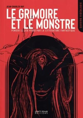 Le Grimoire et le Monstre: Penser le jeu vidéo par la littérature fantastique