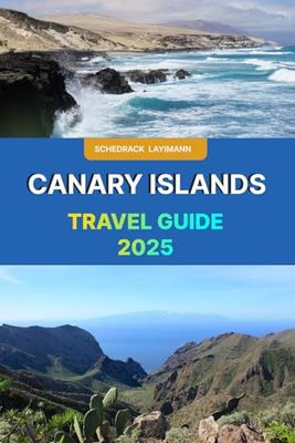 CANARY ISLAND TRAVEL GUIDE 2025: Explore Top Attractions, Hidden Gems, Local Tips, and the Ultimate Itineraries for Every Christmas Traveler