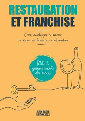 RESTAURATION ET FRANCHISE: Créer, développer et animer un réseau de franchise en restauration