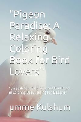 "Pigeon Paradise: A Relaxing Coloring Book for Bird Lovers": "Unleash Your Creativity and Find Peace in Coloring Beautiful Pigeon Designs"