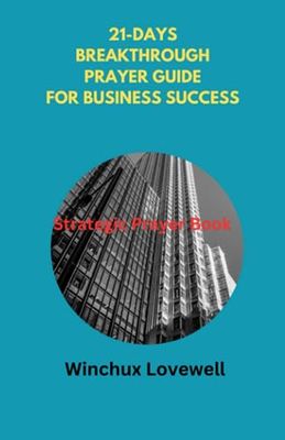 21-DAYS BREAKTHROUGH PRAYER GUIDE FOR BUSINESS SUCCESS: STRATEGIC PRAYER BOOK