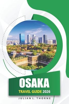 Osaka Travel Guide 2026: Exploring History, Local Cuisine, Festivals, and Top Attractions in Japan’s City