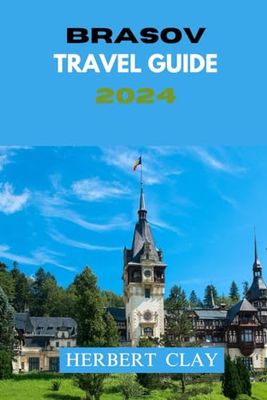 BRASOV TRAVEL GUIDE 2024: BRASOV UNVEILED: A JOURNEY THROUGH CULTURE, CUISINE AND CREATIVITY.