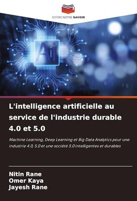 L'intelligence artificielle au service de l'industrie durable 4.0 et 5.0: Machine Learning, Deep Learning et Big Data Analytics pour une industrie 4.0, 5.0 et une société 5.0 intelligentes et durables