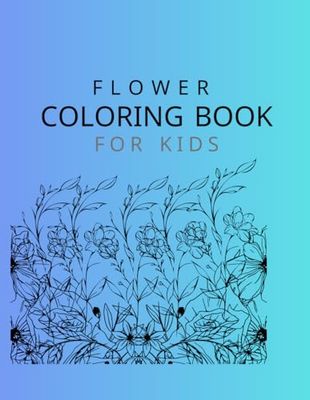 Beautiful Flowers Coloring Book: Coloring Book for Kids Ages 4-8 Simple And Easy