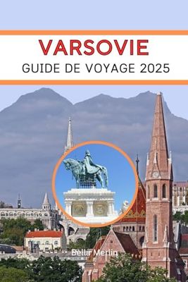 GUIDE DE VOYAGE VARSOVIE 2025: Une ville qui parle au cœur, un voyage de souvenirs