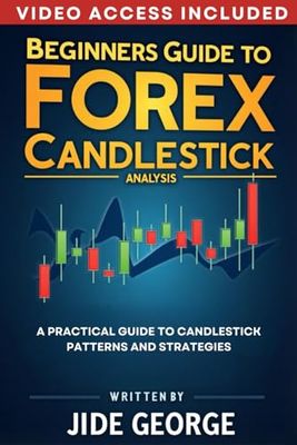 Beginners Guide To Forex Candlestick Analysis: A Practical Guide To Candlestick Patterns And Strategies