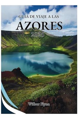 GUÍA DE VIAJE A LAS AZORES 2025: Una mirada desde dentro a destinos impresionantes