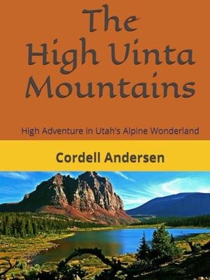 The High Uinta Mountains: High Adventure in Utah's Alpine Wonderland