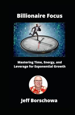Billionaire Focus: Mastering Time, Energy, and Leverage for Exponential Growth