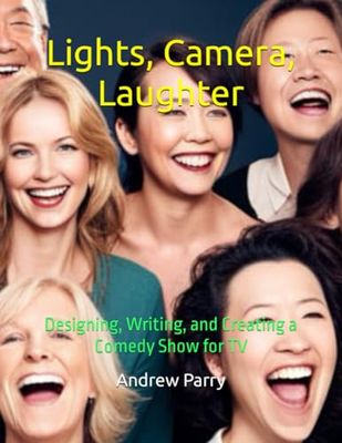 Lights, Camera, Laughter: Designing, Writing, and Creating a Comedy Show for TV