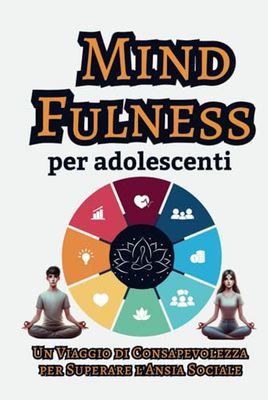 Mindfulness per Adolescenti: Un Viaggio di Consapevolezza per Superare l'Ansia Sociale