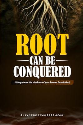 ROOT CAN BE CONQUARED: RISING ABOVE THE STRENGTH OF YOUR HUMAN FOUNDATION