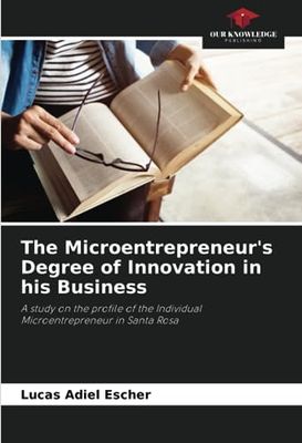 The Microentrepreneur's Degree of Innovation in his Business: A study on the profile of the Individual Microentrepreneur in Santa Rosa