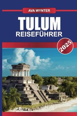 TULUM REISEFÜHRER 2025: Entdecken Sie unberührte Strände, alte Maya-Ruinen und Öko-Chic-Vibes im Küstenparadies der Riviera Maya