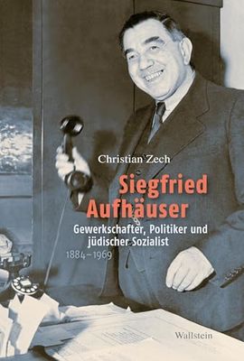 Siegfried Aufhäuser: Gewerkschafter, Politiker und jüdischer Sozialist. 1884-1969